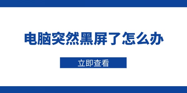 电脑突然黑屏了怎么办 7招快速解决