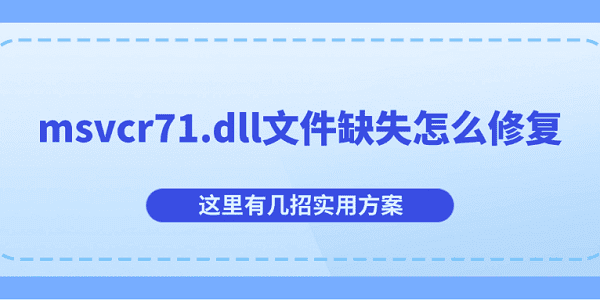 msvcr71.dll文件缺失怎么修复？这里有几招实用方案