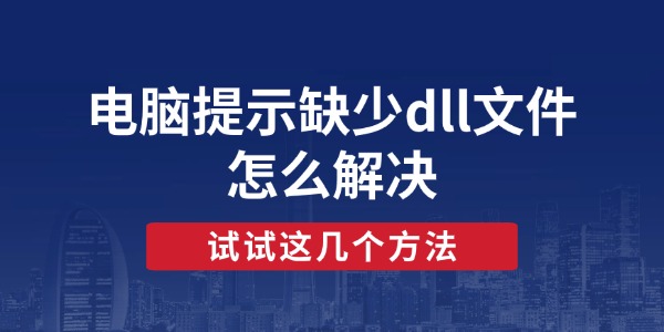 电脑提示缺少dll文件怎么解决 试试这几个方法