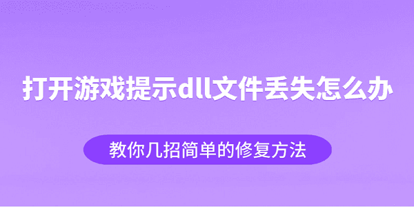 打开游戏提示dll文件丢失怎么办 教你几招简单的修复方法