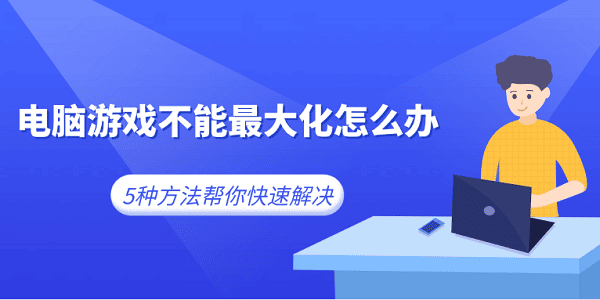 电脑游戏不能最大化怎么办 5种方法帮你快速解决