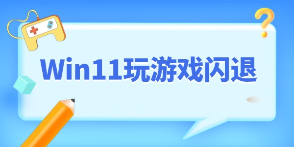 Win11玩游戏经常无缘无故跳回桌面怎么办 这个方法秒解决！