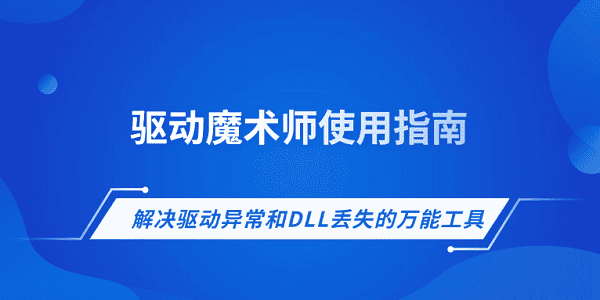 驱动魔术师使用指南：解决驱动异常和DLL丢失的万能工具
