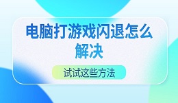 电脑打游戏闪退怎么解决 试试这些方法