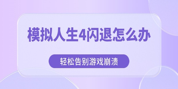 模拟人生4闪退怎么办 轻松告别游戏崩溃