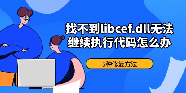 找不到libcef.dll无法继续执行代码怎么办 5种修复方法