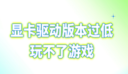 显卡驱动版本过低玩不了游戏 一键更新方法