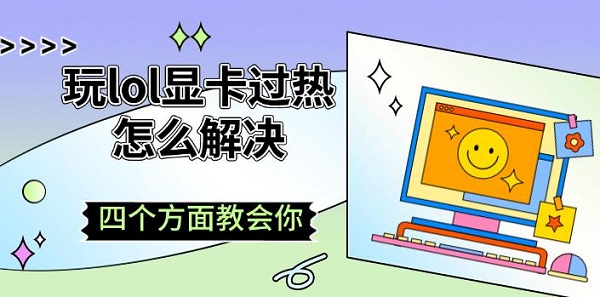 玩lol显卡过热怎么解决，四个方面教会你
