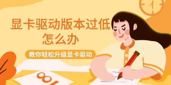 显卡驱动版本过低怎么办 教你轻松升级显卡驱动