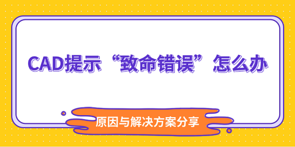 CAD提示“致命错误”怎么办 原因与解决方案分享