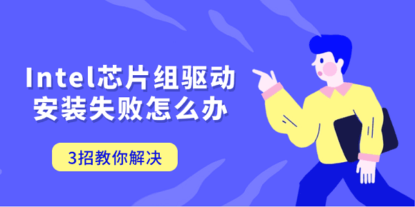 Intel芯片组驱动安装失败怎么办 3招教你解决