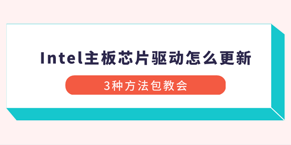 Intel主板芯片驱动怎么更新?3种方法包教会 Intel主板芯片驱动怎么更新?3种方法包教会