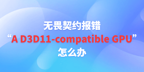 无畏契约报错“A D3D11-compatible GPU”怎么办