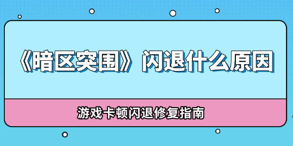 暗区突围闪退是什么原因 暗区突围闪退是什么原因