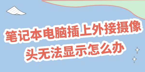 笔记本电脑插上外接摄像头无法显示怎么办
