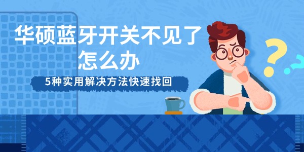 华硕蓝牙开关不见了怎么办 5种实用解决方法快速找回 华硕蓝牙开关不见了怎么办 5种实用解决方法快速找回