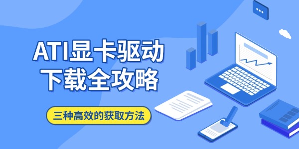 ATI显卡驱动下载全攻略 三种高效的获取方法详解