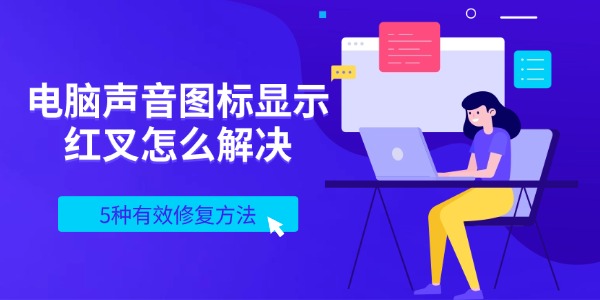 电脑声音图标显示红叉怎么解决 5种有效修复方法